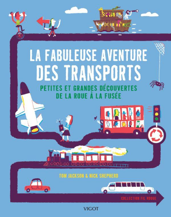 La fabuleuse aventure des transports. Petites et grandes découvertes de la roue à la fusée