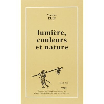 LUMIERE, COULEURS, NATURE L'OPTIQUE ET LA PHYSIQUE DE GETHE ET DE LA NATURPHILOSOPHIE