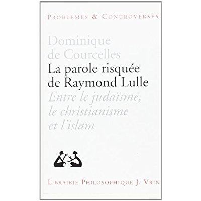 La parole risquée de Raymond Lulle / Entre judaïsme, christianisme et Islam