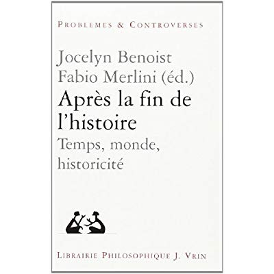 APRES LA FIN DE L'HISTOIRE TEMPS, MONDE, HISTORICITE