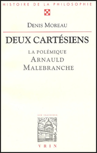 DEUX CARTESIENS LA POLEMIQUE ENTRE ARNAULD ET MALEBRANCHE