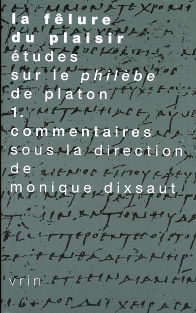 LA FELURE DU PLAISIR ETUDES SUR LE PHILEBE DE PLATON T 1, COMMENTAIRES