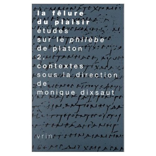 LA FELURE DU PLAISIR ETUDES SUR LE PHILEBE DE PLATON T 2, AUTOUR DU PHILEBE