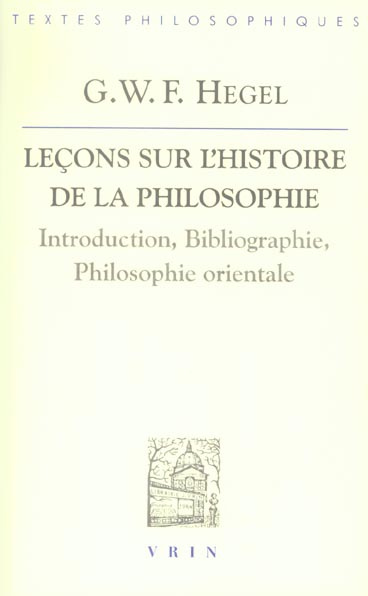LECONS SUR L'HISTOIRE DE LA PHILOSOPHIE INTRODUCTION, BIBLIOGRAPHIE, PHILOSOPHIE ORIENTALE