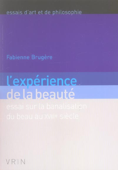 L EXPERIENCE DE LA BEAUTE ESSAI SUR LA BANALISATION DU BEAU AU XVIIIE SIECLE