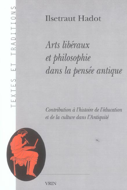 ARTS LIBERAUX ET PHILOSOPHIE DANS LA PENSEE ANTIQUE CONTRIBUTION A L HISTOIRE DE L EDUCATION