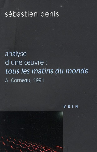 TOUS LES MATINS DU MONDE (A CORNEAU, 1991) ANALYSE D OEUVRE