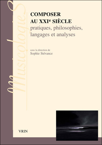 COMPOSER AU XXIE SIECLE PRATIQUES, PHILOSOPHIES, LANGAGES ET ANALYSES