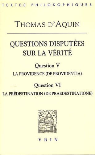 QUESTIONS DISPUTEES SUR LA VERITE QUESTION V, LA PROVIDENCE QUESTION VI LA PREDESTINATION