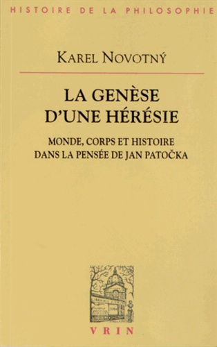 LA GENESE D UNE HERESIE MONDE, CORPS ET HISTOIRE DANS LA PENSEE DE JAN PATOCKA