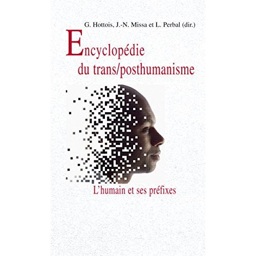 ENCYCLOPEDIE DU TRANS/POSTHUMANISME L HUMAIN ET SES PREFIXES