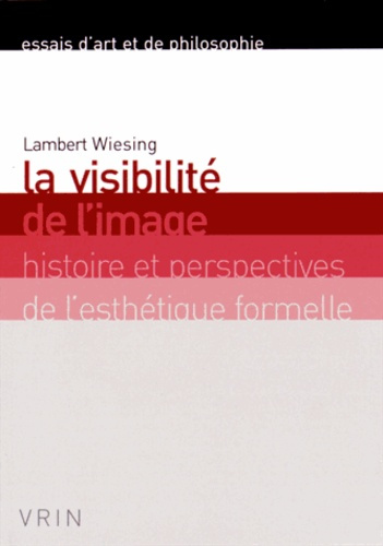 LA VISIBILITE DE L IMAGE HISTOIRE ET PERSPECTIVES DE L ESTHETIQUE FORMELLE