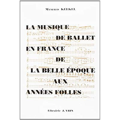 LA MUSIQUE DE BALLET EN FRANCE DE LA BELLE EPOQUE AUX ANNEES FOLLES