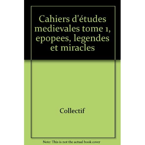 CAHIERS D'ETUDES MEDIEVALES TOME 1, EPOPEES, LEGENDES ET MIRACLES