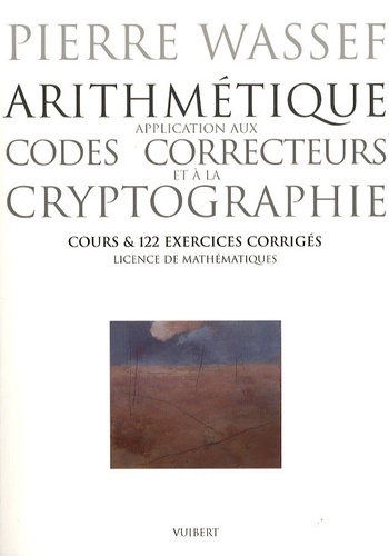 Arithmétique : application aux codes correcteurs et à la cryptographie. Cours & 122 exercices corrig