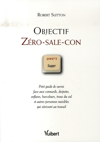 Objectif Zéro-sale-con. Petit guide de survie face aux connards, despotes, enflures, harceleurs, tro