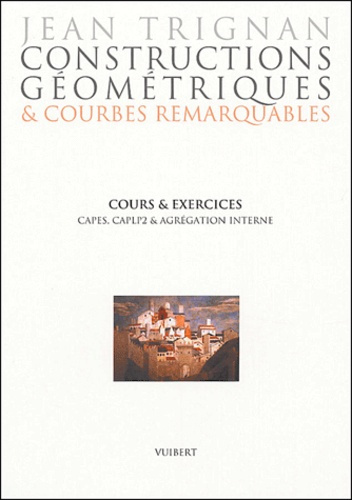 Constructions géométriques & courbes remarquables. Cours et exercices pour préparer CAPES, CAPLP2 et