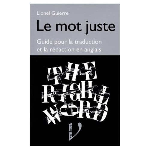 LE MOT JUSTE ANGLAIS. Guide pour la traduction et la rédaction en anglais