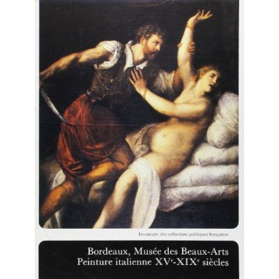 BORDEAUX , MUSEE DES BEAUX ARTS-PEINTURE ITALIENNE XVE-XIXE SIECLES