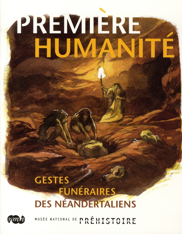 Première humanité. Gestes funéraires des Néandertaliens