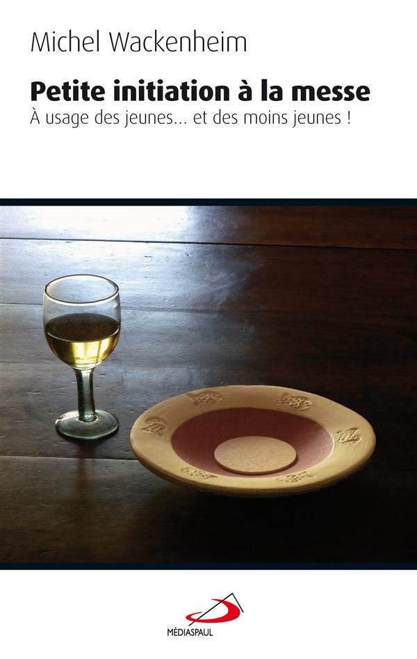 Petite initiation à la messe. A usage des jeunes et des moins jeunes !