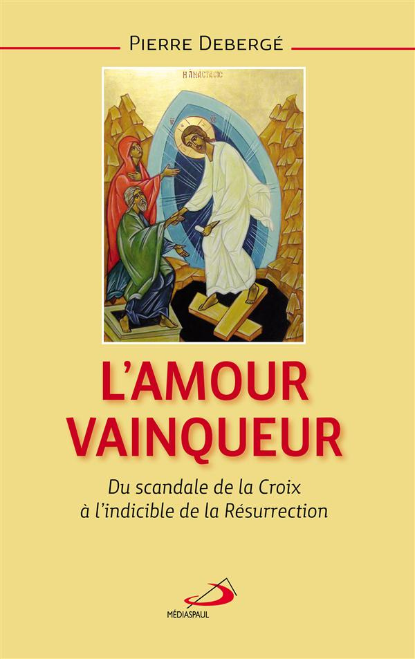 L'amour vainqueur. Du scandale de la Croix à l'indicible de la Résurrection