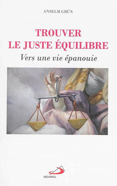 Trouver le juste équilibre. Vers une vie épanouie