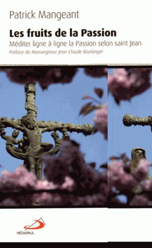 Les fruits de la Passion. Méditer ligne à ligne la Passion selon saint Jean