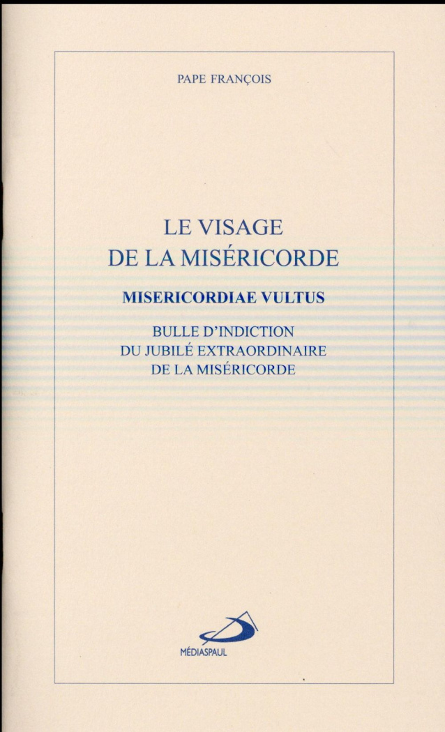Le visage de la miséricorde (Misericordiae vultus). Bulle d'indiction du jubilé extraordinaire de la