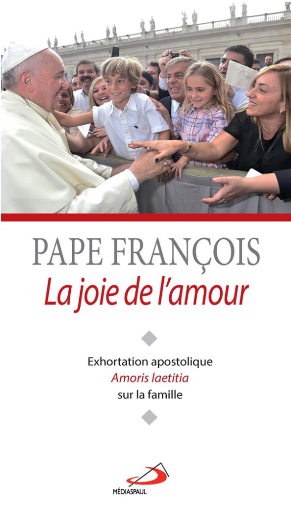 La joie de l'amour. Exhoration apostolique Amoris Laetitia sur l'amour dans la famille