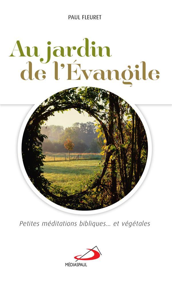Au jardin de l'Evangile. Petites méditations bibliques... et végétales