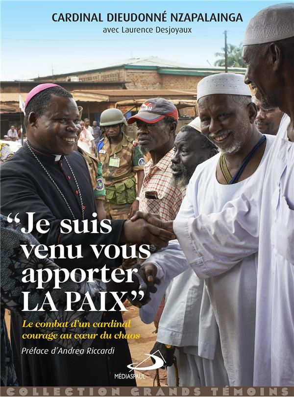 Je suis venu vous apporter la paix. Le combat d'un cardinal courage au coeur de la guerre