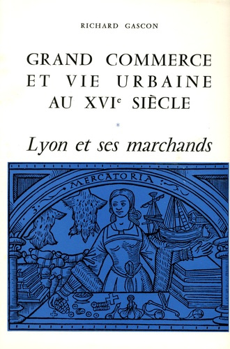 Grand commerce et vie urbaine au XVIe siècle. Lyon et ses marchands, 2 volumes