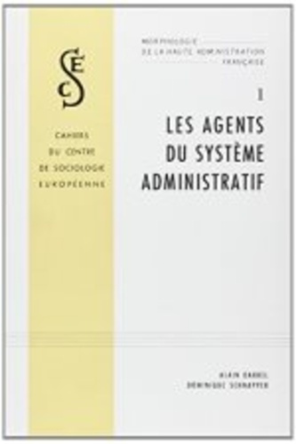 Morphologie de la haute administration française. Tome 1, les agents du système administratif