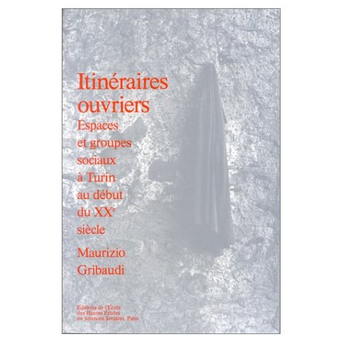 Itinéraires ouvriers. Espaces et groupes sociaux à Turin au début du XXe siècle
