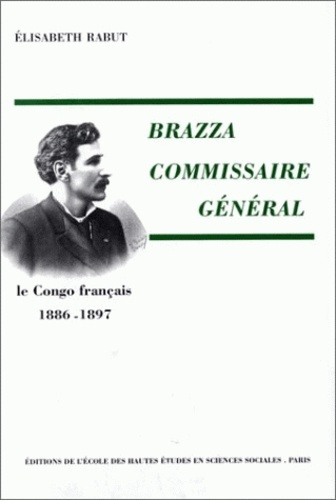 Brazza commissaire général. Le Congo français, 1886-1897