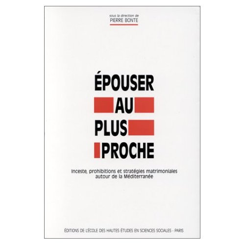 Epouser au plus proche. Inceste, prohibitions et stratégies matrimoniales autour de la Méditerranée