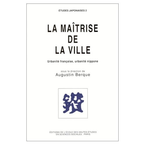 La maîtrise de la ville. Urbanité française, urbanité nippone