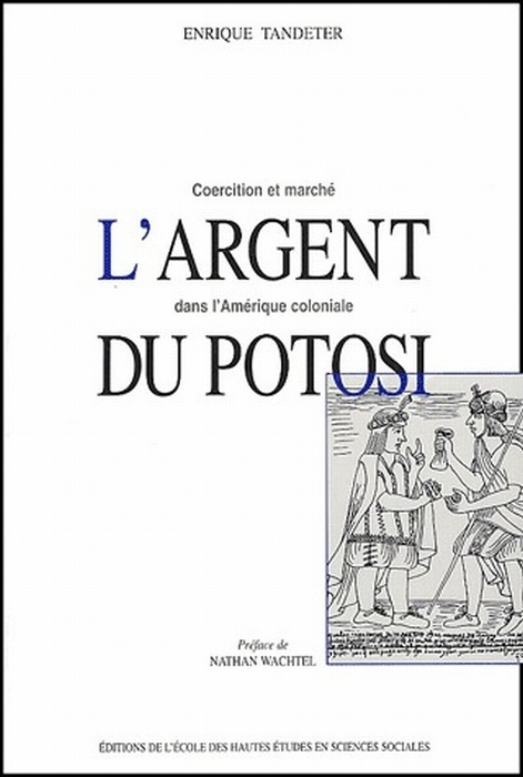 L'argent du Potosi. Coercition et marché dans l'Amérique coloniale