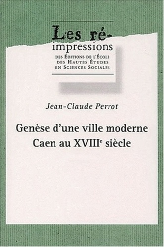Genèse d'une ville moderne. Caen au XVIIIème siècle, 4 volumes