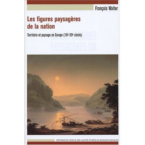 Les figures paysagères de la nation. Territoire et paysage en Europe (16e-20e siècle)