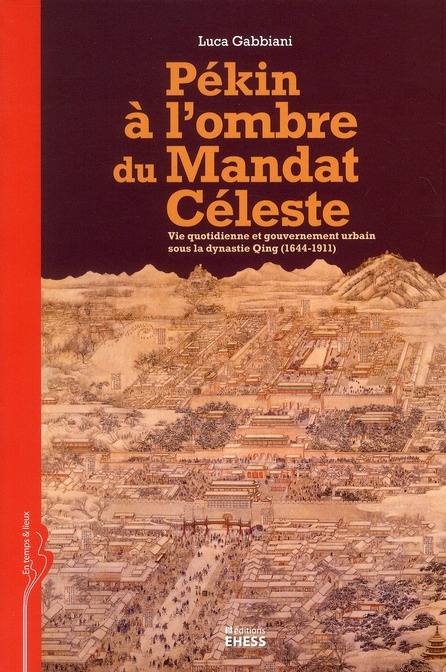 PEKIN A L'OMBRE DU MANDAT CELESTE - VIE QUOTIDIENNE ET GOUVE
