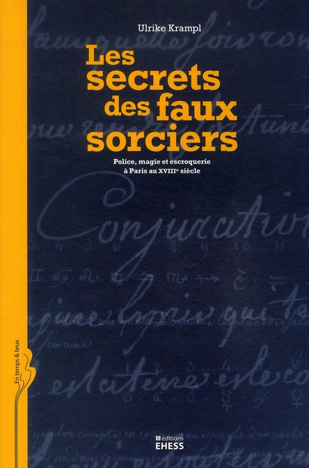 Les secrets des faux sorciers. Police, magie et escroquerie à Paris au XVIIIe siècle