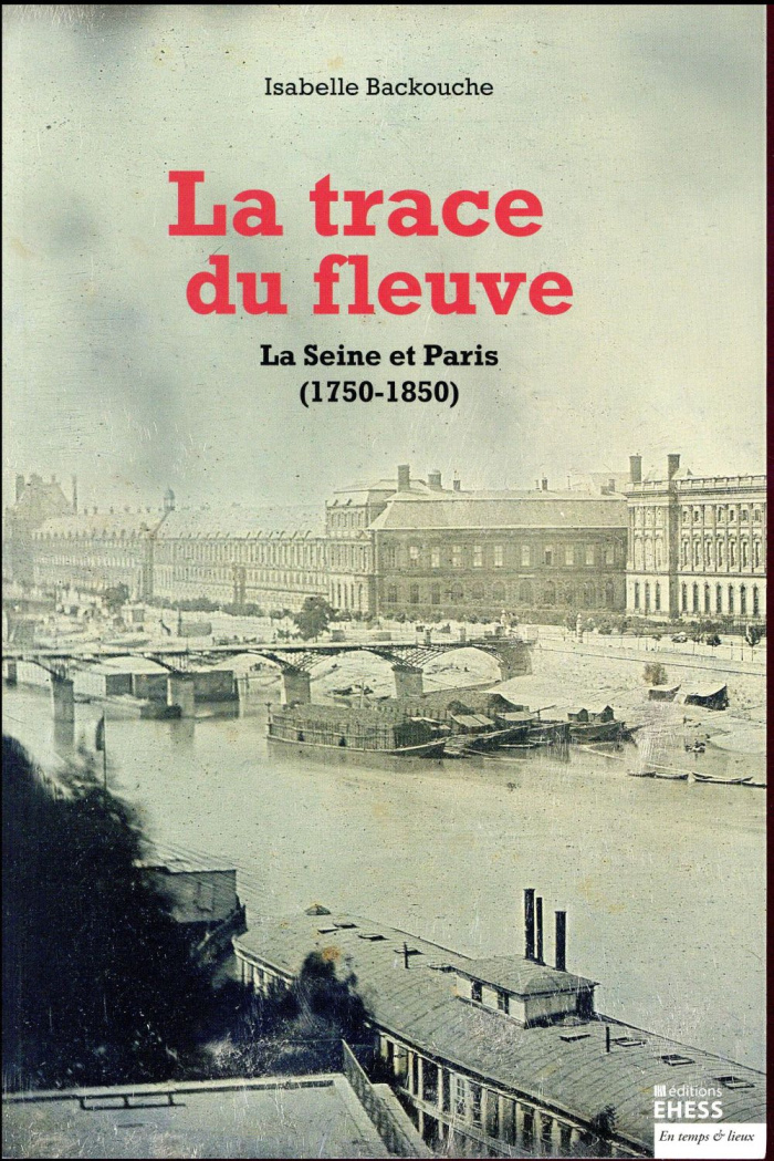 La trace du fleuve. La Seine et Paris (1750-1850)