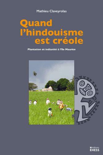 Quand l'hindouisme est créole. Plantation et indianité à l'île Maurice