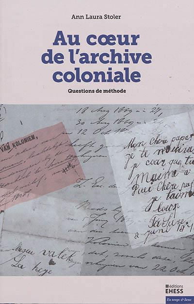Au coeur de l'archive coloniale. Questions de méthode