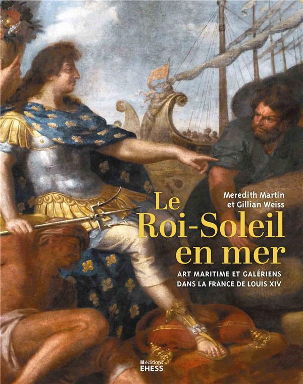 Le Roi-Soleil en mer - Art maritime et galériens dans la F