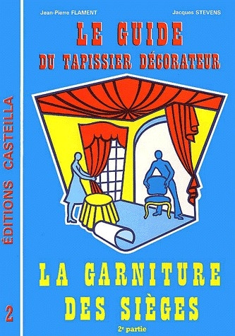 Le guide du tapissier décorateur. Tome 2, La garniture des sièges. 2ème partie