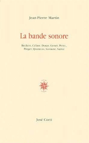 LA BANDE SONORE. Beckett, Céline, Duras, Genet, Pérec, Pinget, Queneau, Sarraute, Sartre