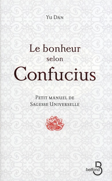 Le bonheur selon Confucius. Petit manuel de sagesse universelle